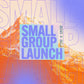 Small Group Launch