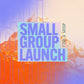 Small Group Launch
