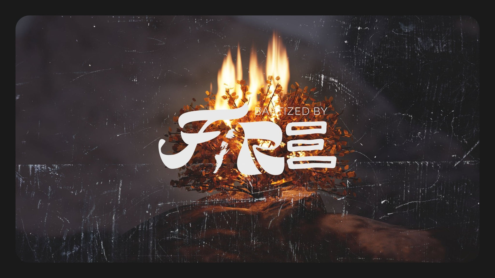 Baptized by Fire - Local Church Media