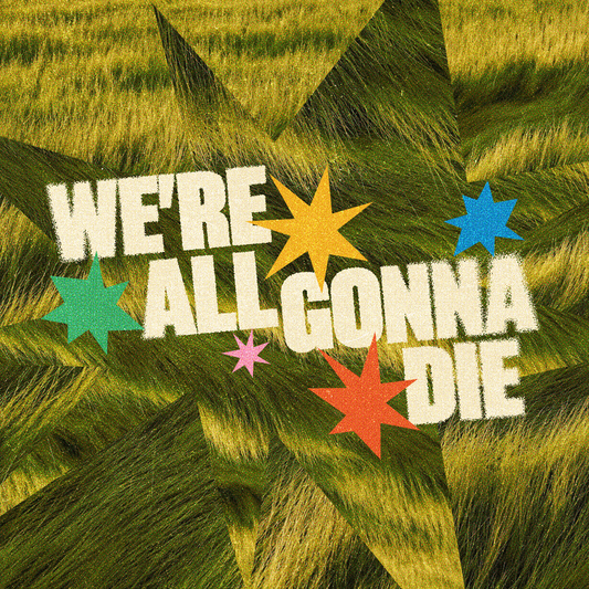 We're All Gonna Die - Local Church Media