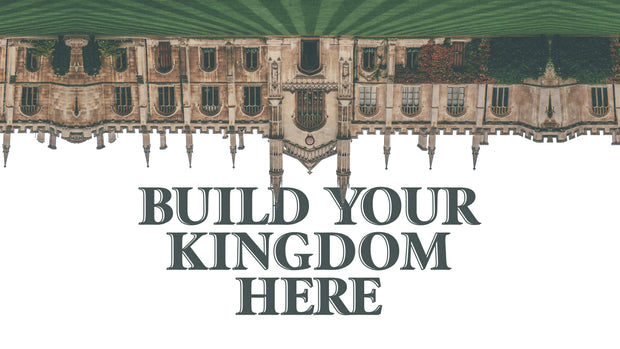 Build Your Kingdom Here